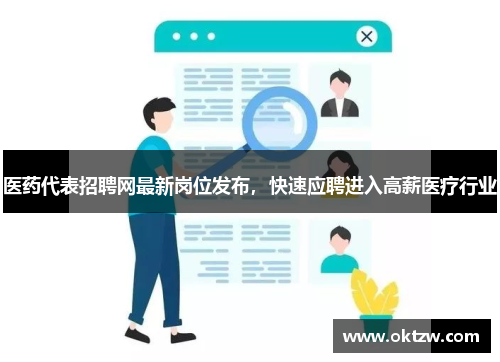 医药代表招聘网最新岗位发布，快速应聘进入高薪医疗行业
