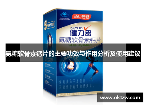 氨糖软骨素钙片的主要功效与作用分析及使用建议