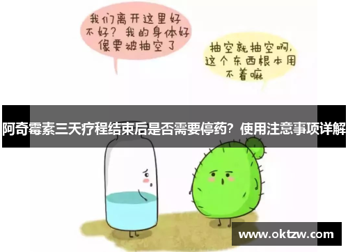 阿奇霉素三天疗程结束后是否需要停药？使用注意事项详解